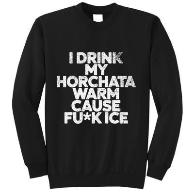 I Drink My Horchata Warm Cause Fck Ice Deportation Protest Sweatshirt
