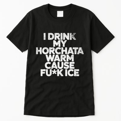 I Drink My Horchata Warm Cause Fck Ice Deportation Protest Tall T-Shirt