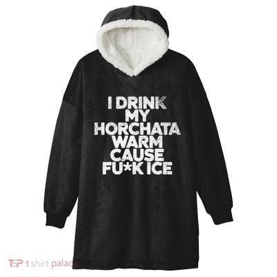 I Drink My Horchata Warm Cause Fck Ice Deportation Protest Hooded Wearable Blanket