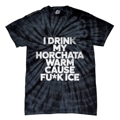 I Drink My Horchata Warm Cause Fck Ice Deportation Protest Tie-Dye T-Shirt