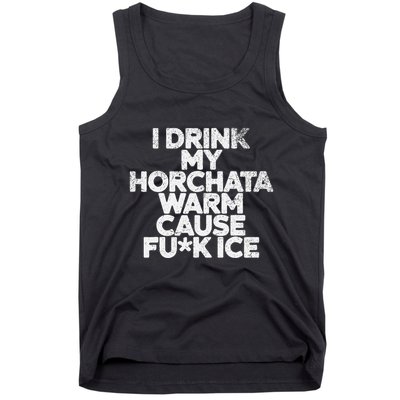I Drink My Horchata Warm Cause Fck Ice Deportation Protest Tank Top