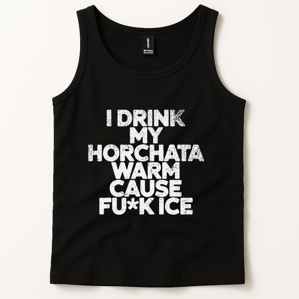 I Drink My Horchata Warm Cause Fck Ice Deportation Protest Tank Top