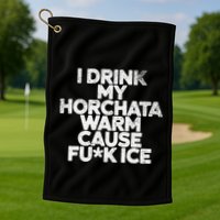 I Drink My Horchata Warm Cause Fck Ice Deportation Protest Golf Towel