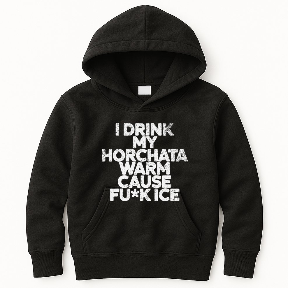 I Drink My Horchata Warm Cause Fck Ice Deportation Protest Kids Hoodie