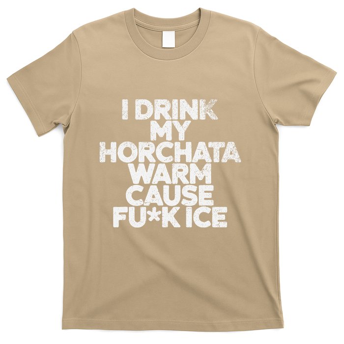 I Drink My Horchata Warm Cause Fck Ice Deportation Protest T-Shirt