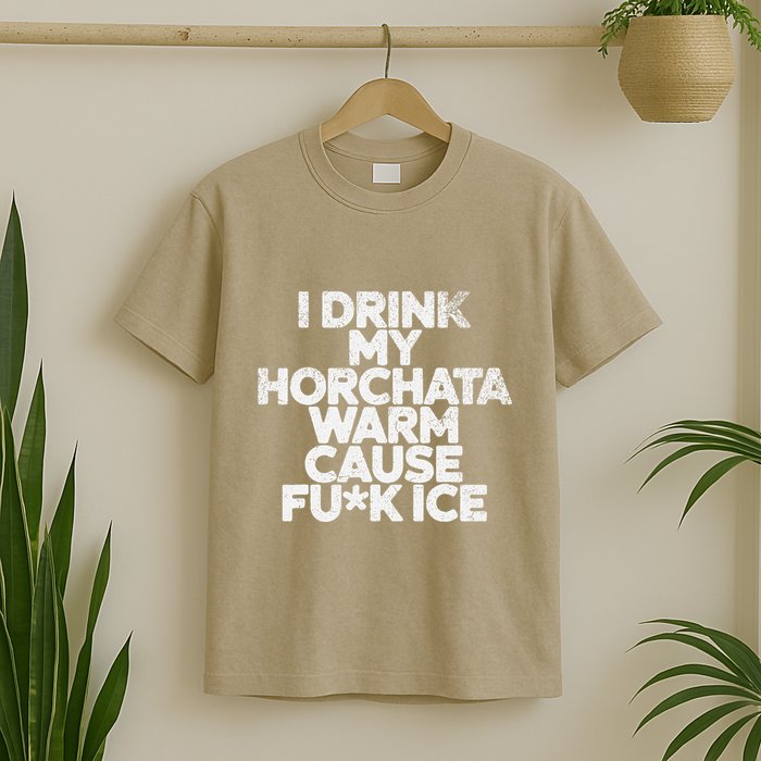 I Drink My Horchata Warm Cause Fck Ice Deportation Protest T-Shirt