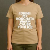 I Drink My Horchata Warm Cause Fck Ice Deportation Protest T-Shirt