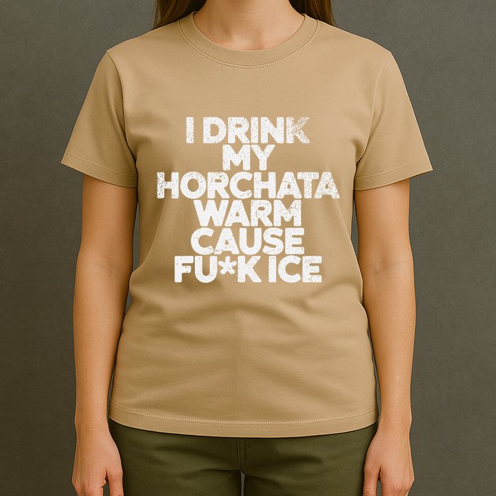 I Drink My Horchata Warm Cause Fck Ice Deportation Protest T-Shirt