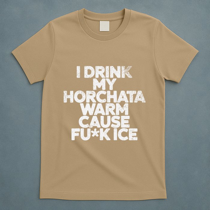 I Drink My Horchata Warm Cause Fck Ice Deportation Protest T-Shirt