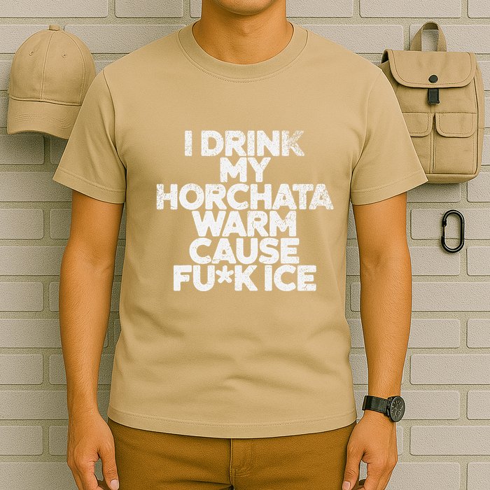 I Drink My Horchata Warm Cause Fck Ice Deportation Protest T-Shirt