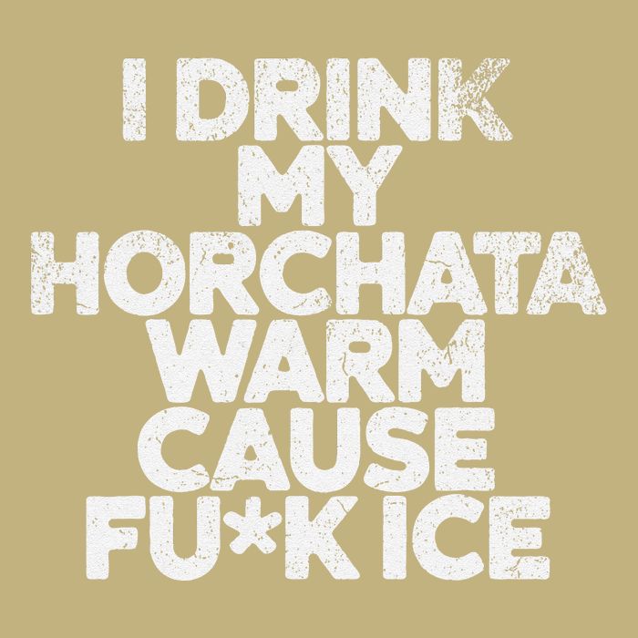 I Drink My Horchata Warm Cause Fck Ice Deportation Protest T-Shirt