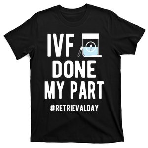 Ivf Done My Part Ivf Retrieval Day Ivf Dad T-Shirt