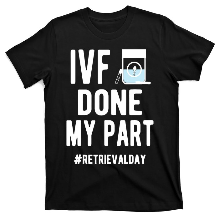 Ivf Done My Part Ivf Retrieval Day Ivf Dad T-Shirt