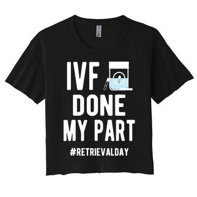 Ivf Done My Part Ivf Retrieval Day Ivf Dad Women's Crop Top Tee