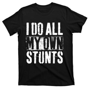 I Do My Own Stunts Get Well Gift Injury Leg Broken Arm T-Shirt