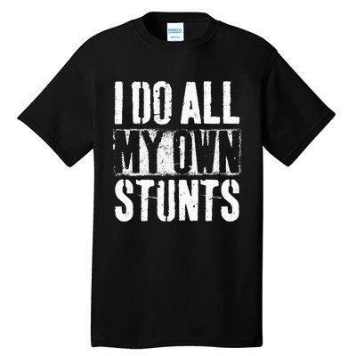 I Do My Own Stunts Get Well Gift Injury Leg Broken Arm Tall T-Shirt