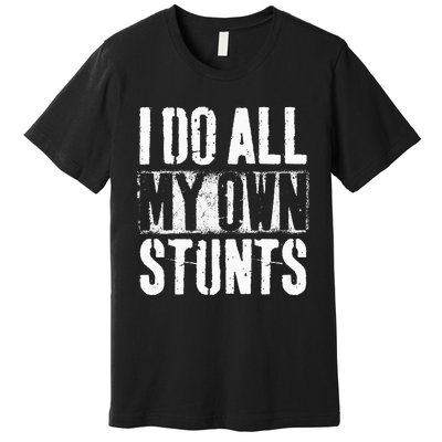 I Do My Own Stunts Get Well Gift Injury Leg Broken Arm Premium T-Shirt