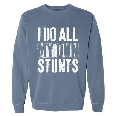 I Do My Own Stunts Get Well Gift Injury Leg Broken Arm Garment-Dyed Sweatshirt