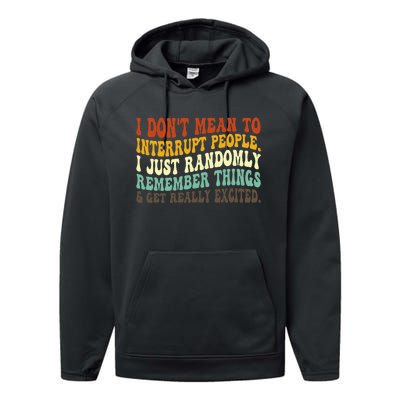 I DonT Mean To Interrupt People Just Randomly Remember Performance Fleece Hoodie