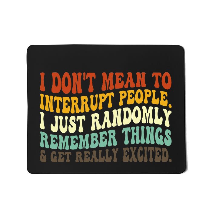 I DonT Mean To Interrupt People Just Randomly Remember Mousepad