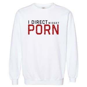 I Direct Midget Porn Funny Garment-Dyed Sweatshirt