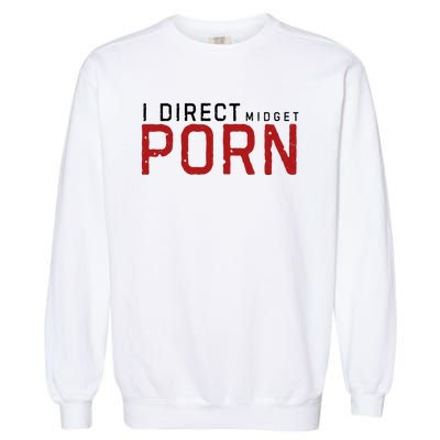 I Direct Midget Porn Funny Garment-Dyed Sweatshirt