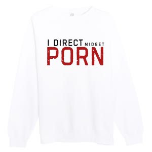 I Direct Midget Porn Funny Premium Crewneck Sweatshirt