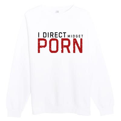 I Direct Midget Porn Funny Premium Crewneck Sweatshirt