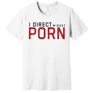 I Direct Midget Porn Funny Premium T-Shirt