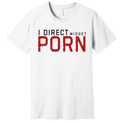 I Direct Midget Porn Funny Premium T-Shirt