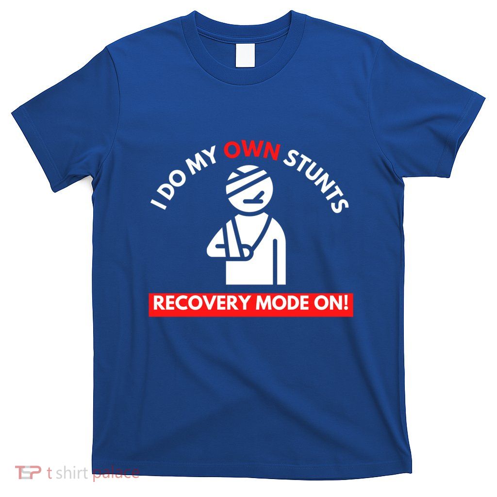 I Do My Own Stunts Recovery Mode On Fun Great Gift Injury Meaningful Gift T-Shirt