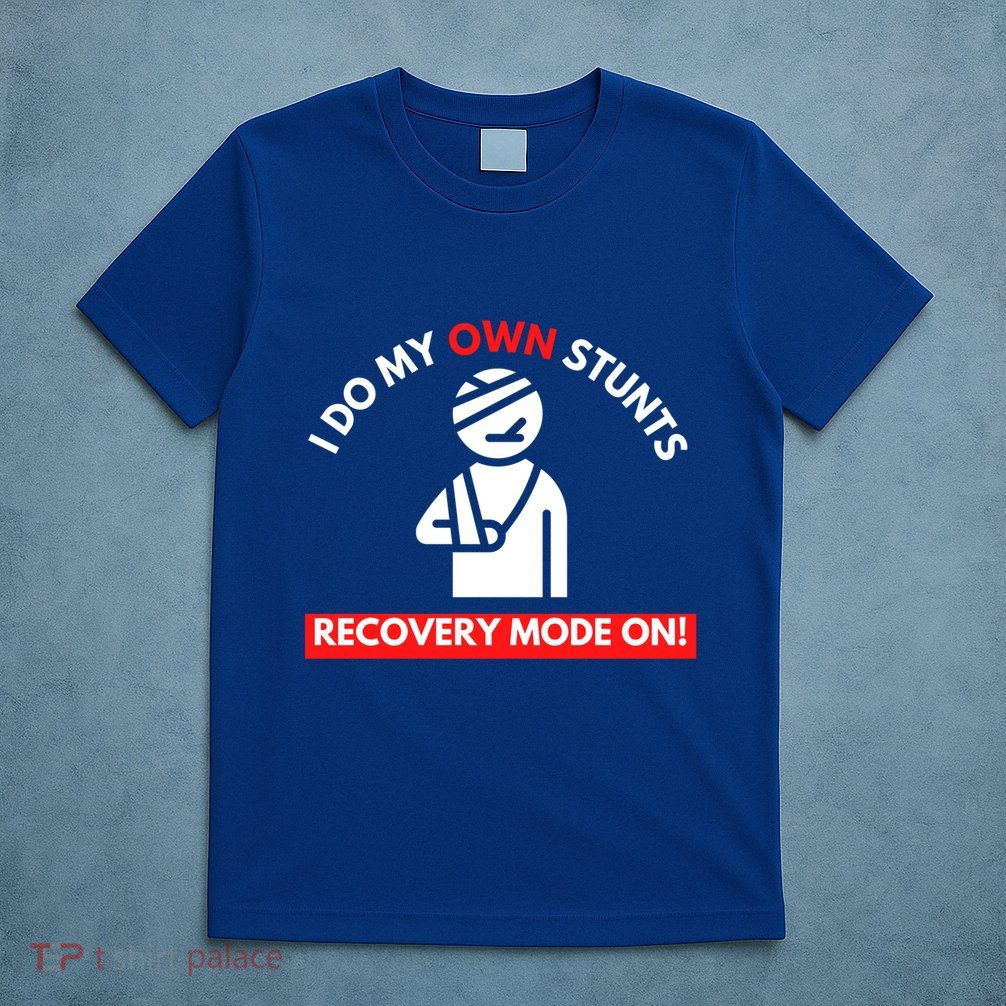 I Do My Own Stunts Recovery Mode On Fun Great Gift Injury Meaningful Gift T-Shirt