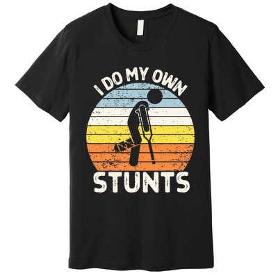 I Do My Own Stunts Broken Leg Get Well Soon Gift Crutches Premium T-Shirt