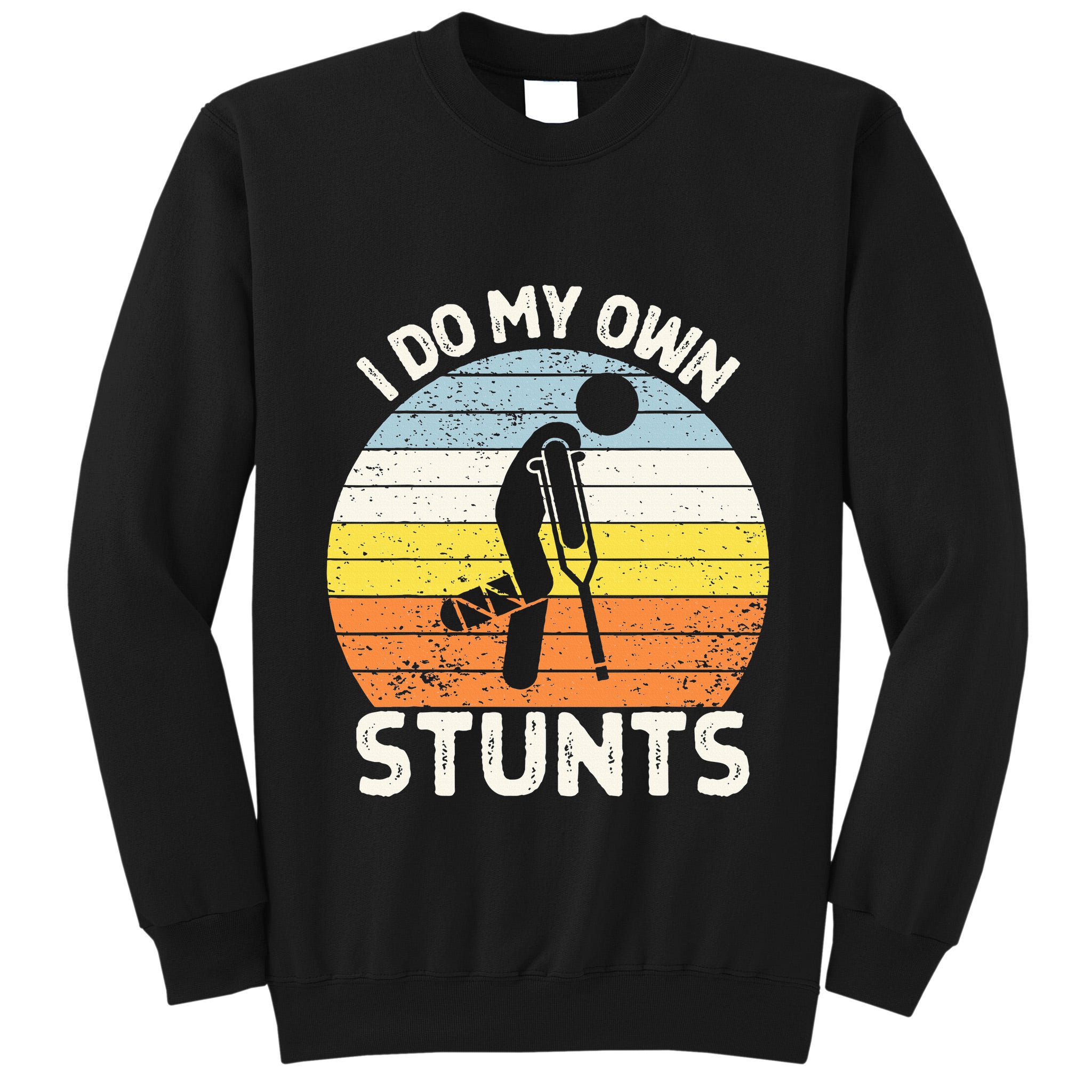 I Do My Own Stunts Broken Leg Get Well Soon Gift Crutches Tall Sweatshirt