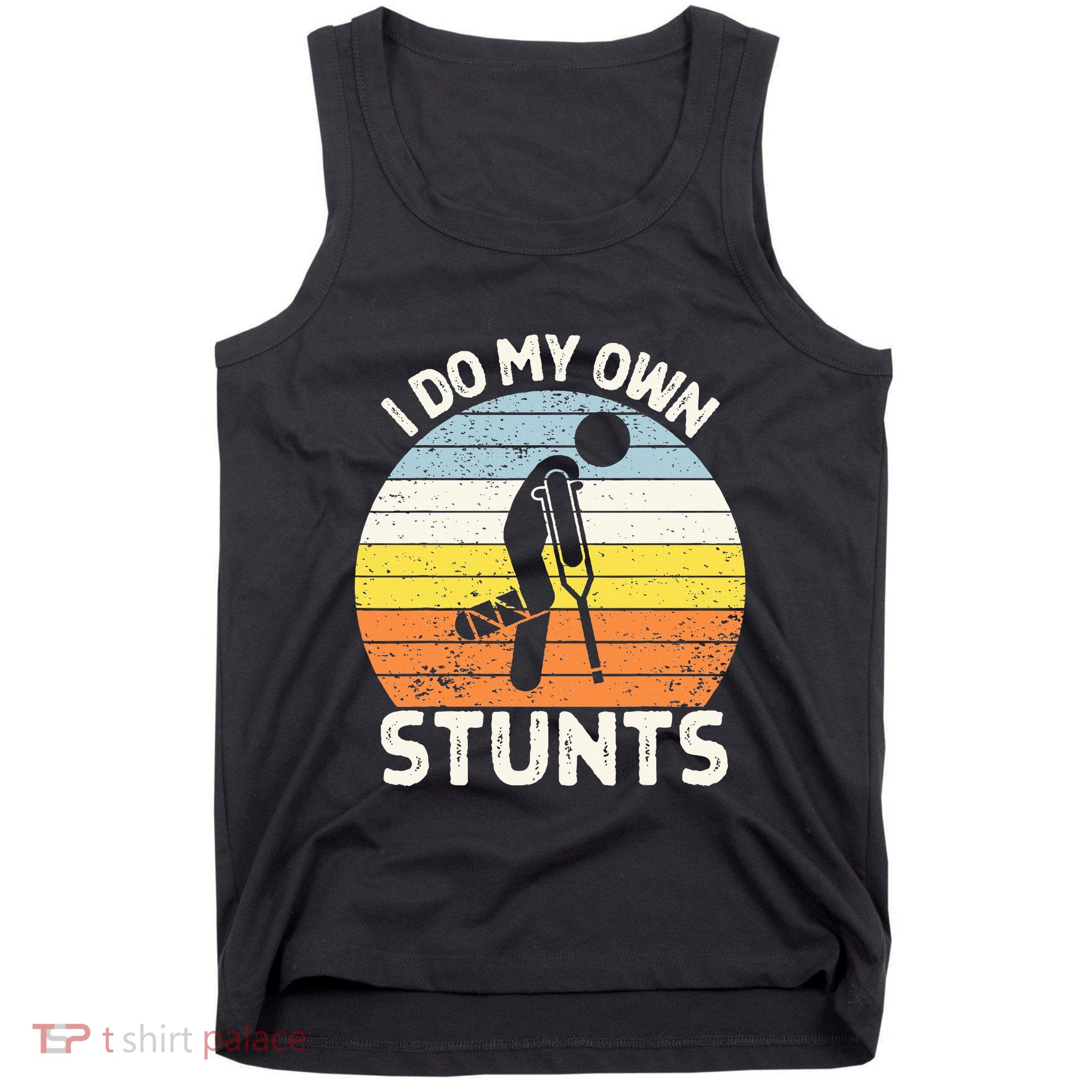 I Do My Own Stunts Broken Leg Get Well Soon Gift Crutches Tank Top