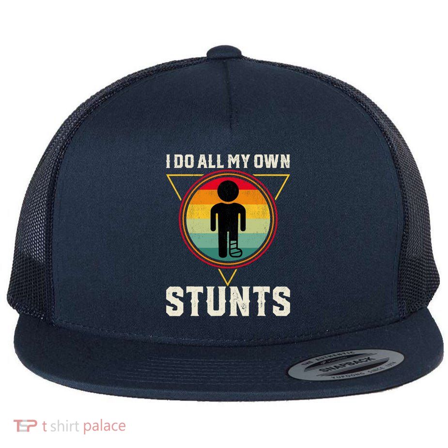 I Do My Own Stunts Get Well Funny Injury Leg Ankle Knee Foot Flatbill Hat