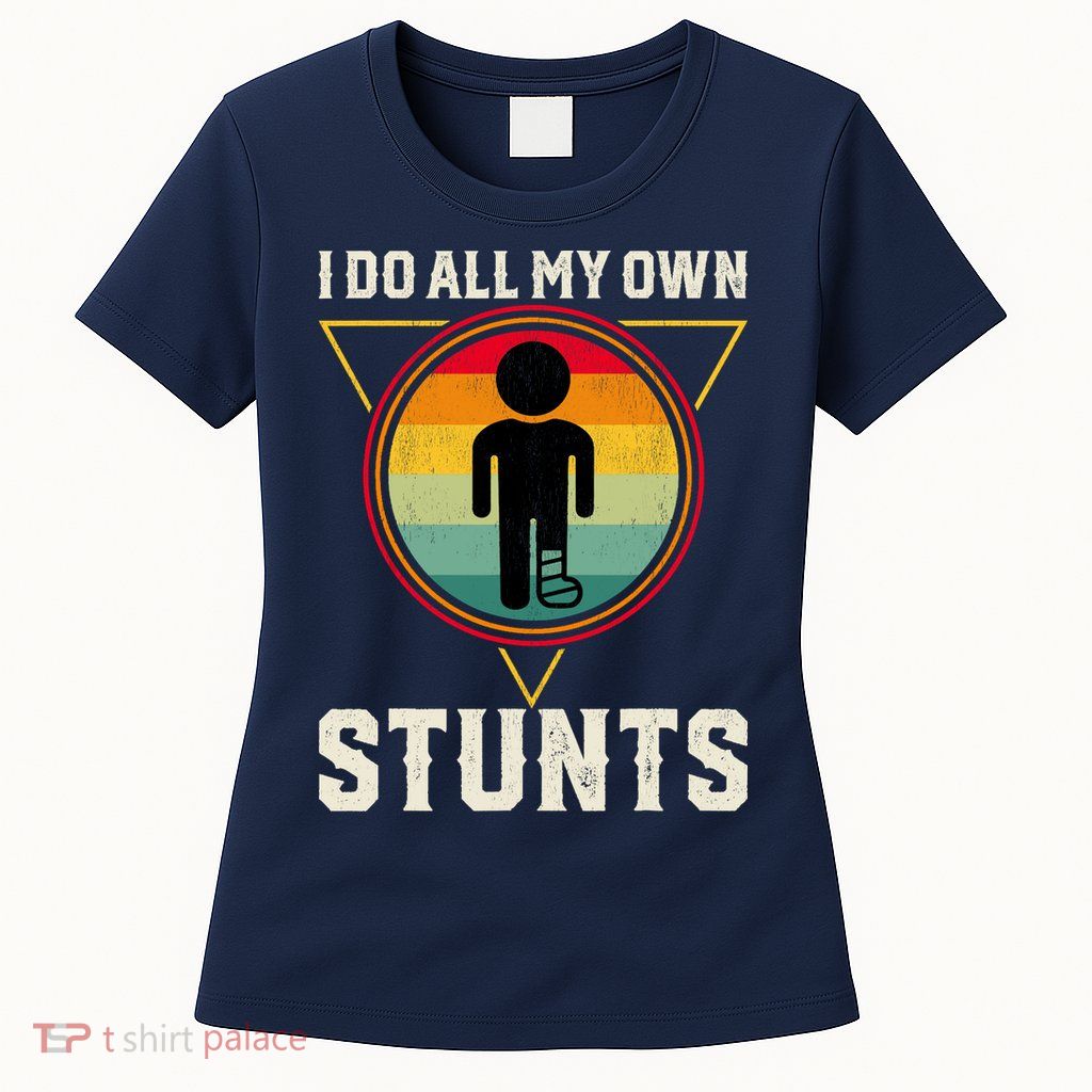 I Do My Own Stunts Get Well Funny Injury Leg Ankle Knee Foot Womens T-Shirt