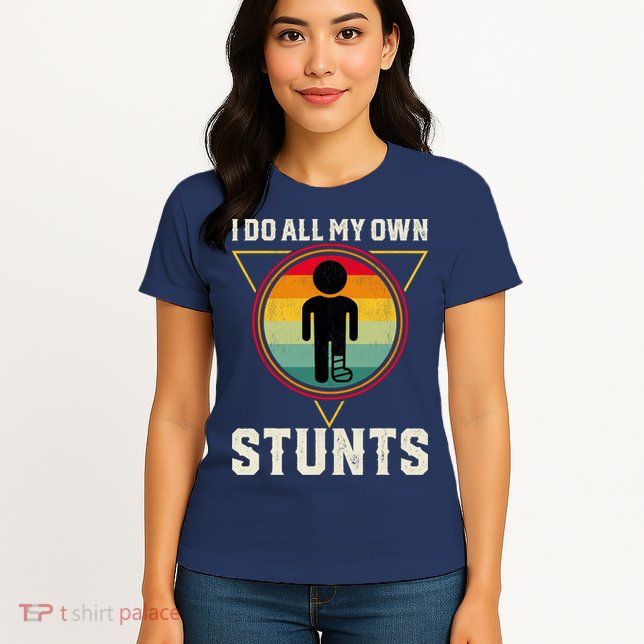 I Do My Own Stunts Get Well Funny Injury Leg Ankle Knee Foot Womens T-Shirt