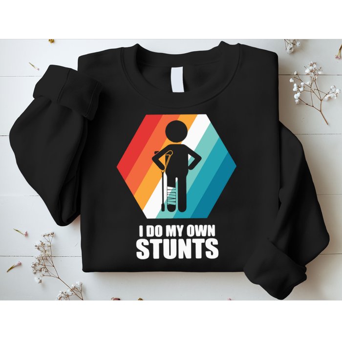 I Do My Own Stunts Funny Broken Leg Feet Injury Get Well Soon Sweatshirt