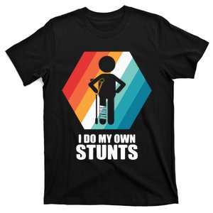 I Do My Own Stunts Funny Broken Leg Feet Injury Get Well Soon T-Shirt