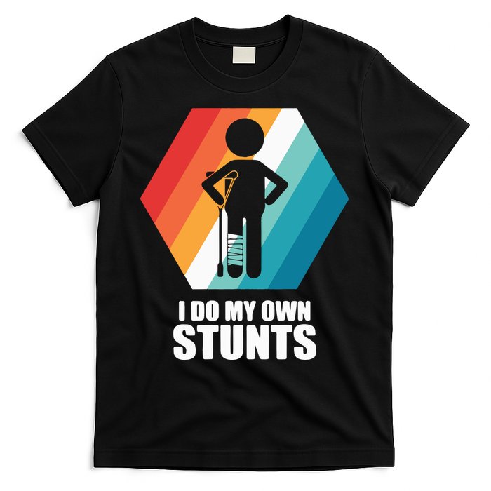 I Do My Own Stunts Funny Broken Leg Feet Injury Get Well Soon T-Shirt