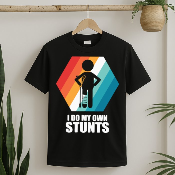 I Do My Own Stunts Funny Broken Leg Feet Injury Get Well Soon T-Shirt