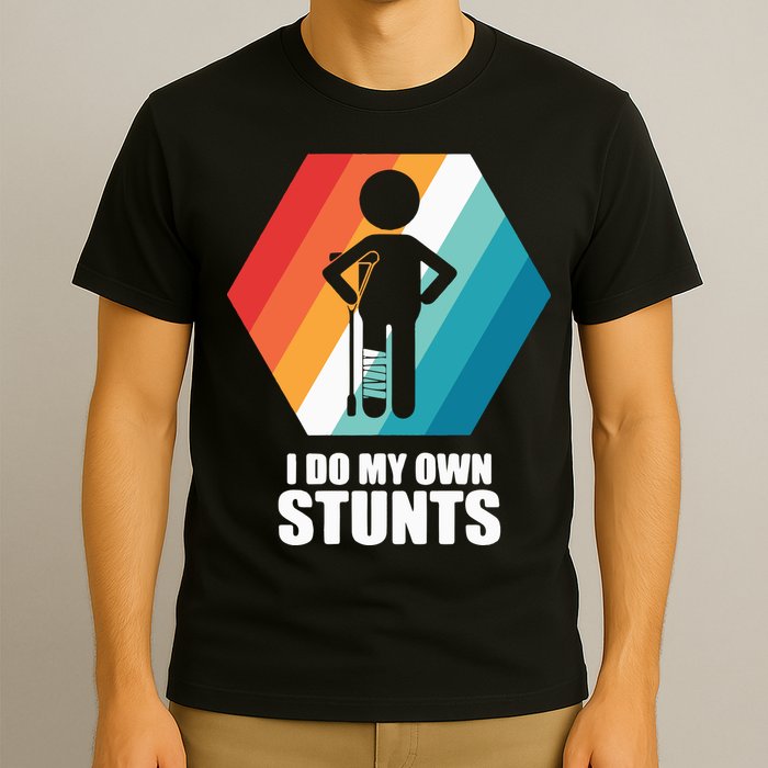 I Do My Own Stunts Funny Broken Leg Feet Injury Get Well Soon T-Shirt