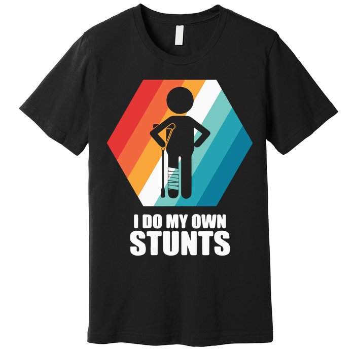 I Do My Own Stunts Funny Broken Leg Feet Injury Get Well Soon Premium T-Shirt