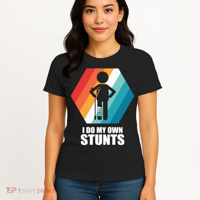 I Do My Own Stunts Funny Broken Leg Feet Injury Get Well Soon Womens T-Shirt
