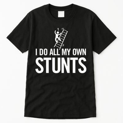 I Do My Own Stunts Ladder Fall Funny Gift Tall T-Shirt