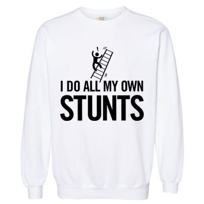 I Do My Own Stunts Ladder Fall Funny Gift Garment-Dyed Sweatshirt