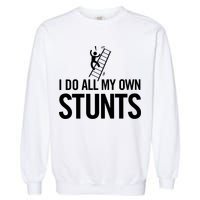 I Do My Own Stunts Ladder Fall Funny Gift Garment-Dyed Sweatshirt