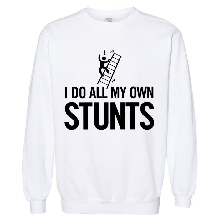 I Do My Own Stunts Ladder Fall Funny Gift Garment-Dyed Sweatshirt