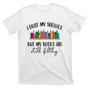 I Dust My Shelves But My Books Are Still Filthy Smut Book T-Shirt